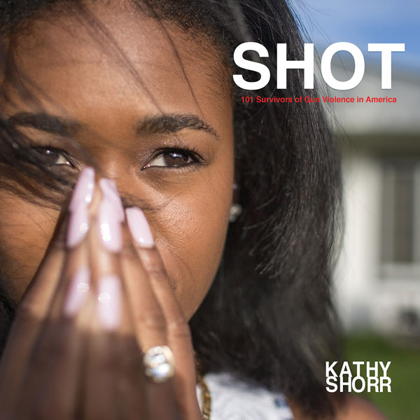 Shot: 101 Survivors of Gun Violence in America (Kathy Shorr)