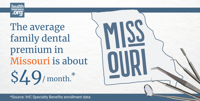 The average family dental premium in Missouri is about $49/month.